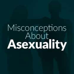 Misconceptions About Asexuality
