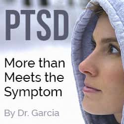 PTSD - More than meets the symptoms - by Dr. Garcia