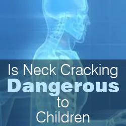 Is Neck Cracking Dangerous To Children Answered